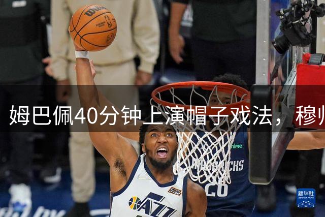 姆巴佩40分钟上演帽子戏法，穆帅惊叹其疯狂表现