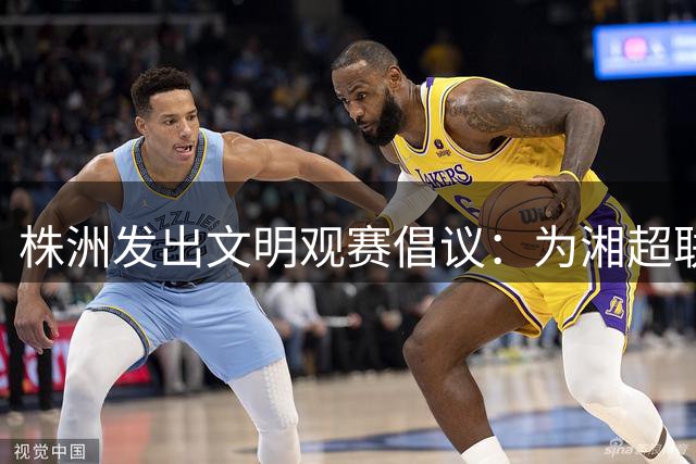 株洲发出文明观赛倡议：为湘超联赛展现最美风采