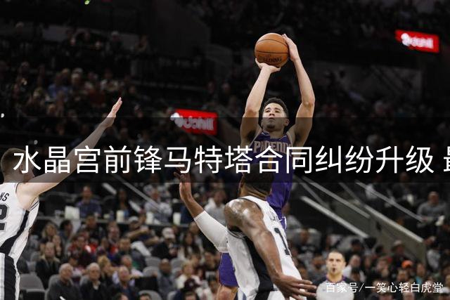 水晶宫前锋马特塔合同纠纷升级 最后一年效力存疑