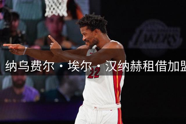 纳乌费尔·埃尔·汉纳赫租借加盟蒙彼利埃